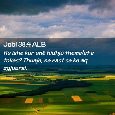Picture 02 - Jobi 38:4 ALB - Ku ishe kur unë hidhja themelet e tokës? - Bible Verse Picture