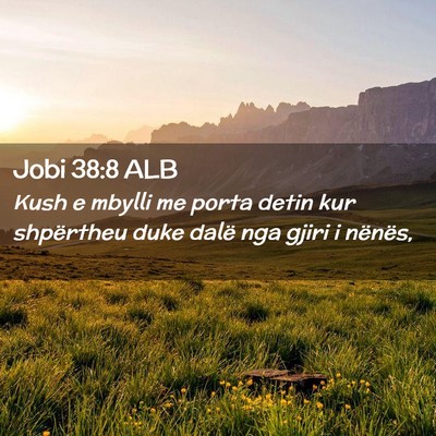 Picture 02 - Jobi 38:8 ALB - Kush e mbylli me porta detin kur shpërtheu duke - Bible Verse Picture