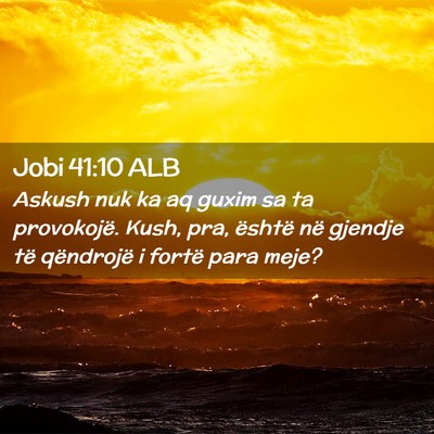 Picture 02 - Jobi 41:10 ALB - Askush nuk ka aq guxim sa ta provokojë. Kush, - Bible Verse Picture