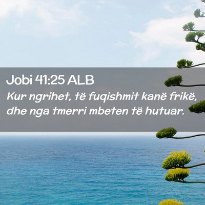 Picture 02 - Jobi 41:25 ALB - Kur ngrihet, të fuqishmit kanë frikë, dhe nga - Bible Verse Picture