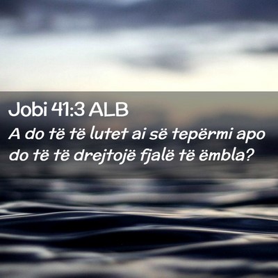 Picture 02 - Jobi 41:3 ALB - A do të të lutet ai së tepërmi apo do të të - Bible Verse Picture