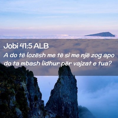 Picture 02 - Jobi 41:5 ALB - A do të lozësh me të si me një zog apo do ta - Bible Verse Picture