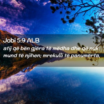 Picture 02 - Jobi 5:9 ALB - atij që bën gjëra të mëdha dhe që nuk mund - Bible Verse Picture