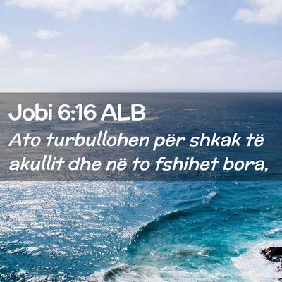 Picture 02 - Jobi 6:16 ALB - Ato turbullohen për shkak të akullit dhe në to - Bible Verse Picture