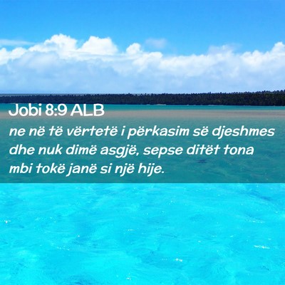 Picture 02 - Jobi 8:9 ALB - ne në të vërtetë i përkasim së djeshmes dhe - Bible Verse Picture