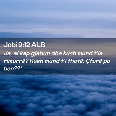 Picture 02 - Jobi 9:12 ALB - Ja, ai kap gjahun dhe kush mund t’ia rimarrë? - Bible Verse Picture
