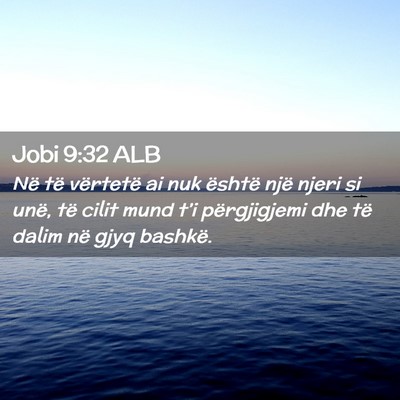 Picture 02 - Jobi 9:32 ALB - Në të vërtetë ai nuk është një njeri si - Bible Verse Picture