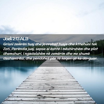 Picture 02 - Joeli 2:13 ALB - Grisni zemrën tuaj dhe jo rrobat tuaja dhe - Bible Verse Picture