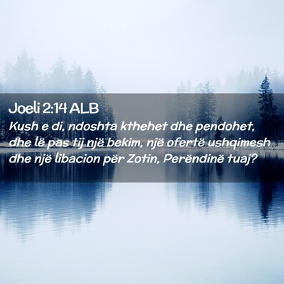Picture 02 - Joeli 2:14 ALB - Kush e di, ndoshta kthehet dhe pendohet, dhe lë - Bible Verse Picture