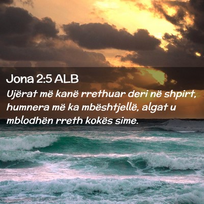 Picture 02 - Jona 2:5 ALB - Ujërat më kanë rrethuar deri në shpirt, - Bible Verse Picture