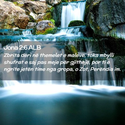 Picture 02 - Jona 2:6 ALB - Zbrita deri në themelet e maleve, toka mbylli - Bible Verse Picture