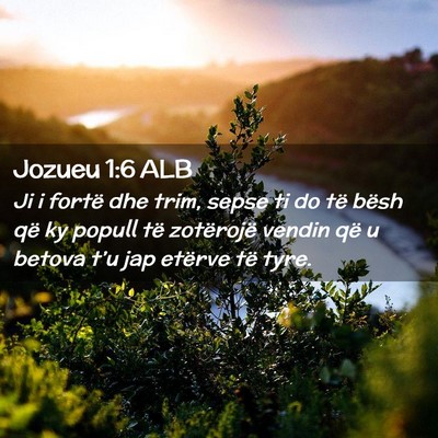 Picture 02 - Jozueu 1:6 ALB - Ji i fortë dhe trim, sepse ti do të bësh që - Bible Verse Picture