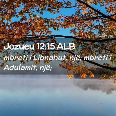 Picture 02 - Jozueu 12:15 ALB - mbreti i Libnahut, një; mbreti i Adulamit, - Bible Verse Picture