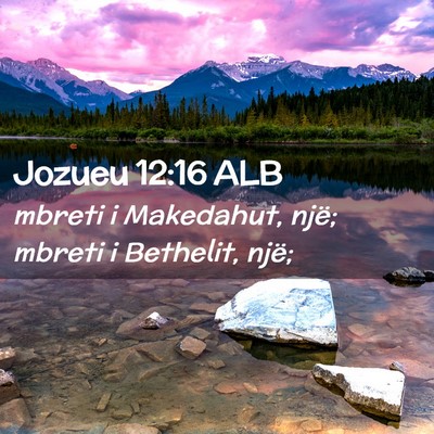 Picture 02 - Jozueu 12:16 ALB - mbreti i Makedahut, një; mbreti i Bethelit, - Bible Verse Picture