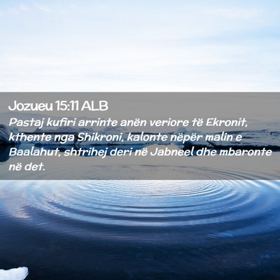 Picture 02 - Jozueu 15:11 ALB - Pastaj kufiri arrinte anën veriore të Ekronit, - Bible Verse Picture