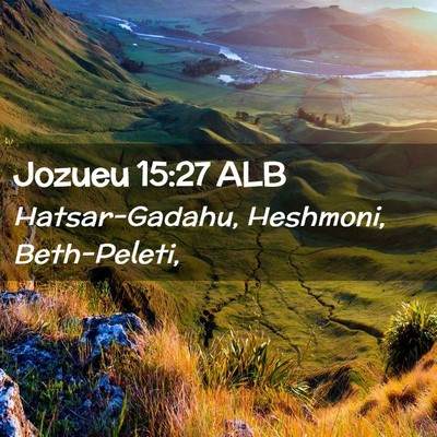 Picture 02 - Jozueu 15:27 ALB - Hatsar-Gadahu, Heshmoni, - Bible Verse Picture