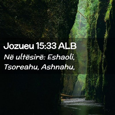 Picture 02 - Jozueu 15:33 ALB - Në ultësirë: Eshaoli, Tsoreahu, - Bible Verse Picture
