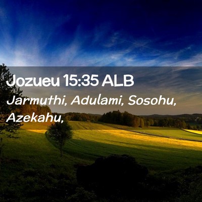 Picture 02 - Jozueu 15:35 ALB - Jarmuthi, Adulami, Sosohu, - Bible Verse Picture