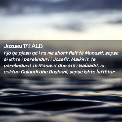 Picture 02 - Jozueu 17:1 ALB - Kjo qe pjesa që i ra me short fisit të Manasit, - Bible Verse Picture
