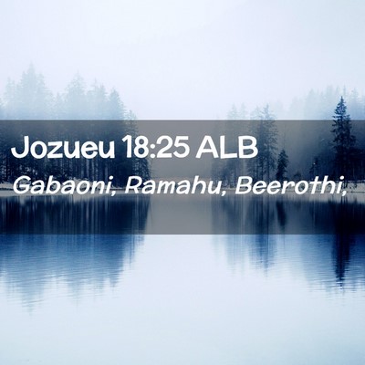 Picture 02 - Jozueu 18:25 ALB - Gabaoni, Ramahu, - Bible Verse Picture