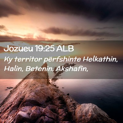 Picture 02 - Jozueu 19:25 ALB - Ky territor përfshinte Helkathin, Halin, - Bible Verse Picture