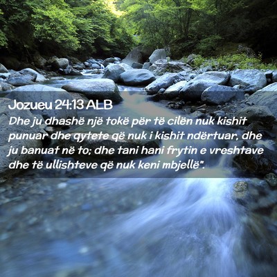 Picture 02 - Jozueu 24:13 ALB - Dhe ju dhashë një tokë për të cilën nuk - Bible Verse Picture