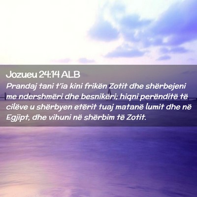 Picture 02 - Jozueu 24:14 ALB - Prandaj tani t’ia kini frikën Zotit dhe - Bible Verse Picture