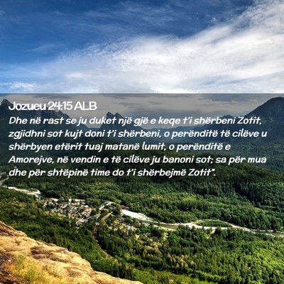 Picture 02 - Jozueu 24:15 ALB - Dhe në rast se ju duket një gjë e keqe t’i - Bible Verse Picture