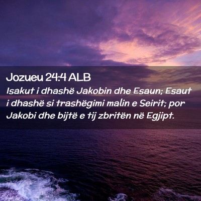 Picture 02 - Jozueu 24:4 ALB - Isakut i dhashë Jakobin dhe Esaun; Esaut i - Bible Verse Picture