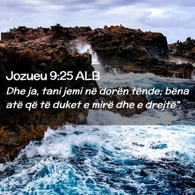 Picture 02 - Jozueu 9:25 ALB - Dhe ja, tani jemi në dorën tënde; bëna atë - Bible Verse Picture