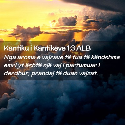 Picture 02 - Kantiku i Kantikëve 1:3 ALB - Nga aroma e vajrave të tua të këndshme emri yt - Bible Verse Picture