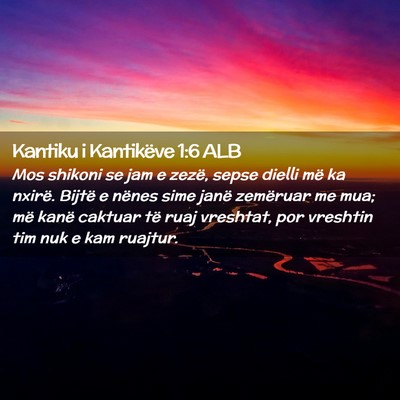 Picture 02 - Kantiku i Kantikëve 1:6 ALB - Mos shikoni se jam e zezë, sepse dielli më ka - Bible Verse Picture