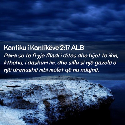 Picture 02 - Kantiku i Kantikëve 2:17 ALB - Para se të fryjë flladi i ditës dhe hijet të - Bible Verse Picture