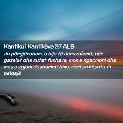 Picture 02 - Kantiku i Kantikëve 2:7 ALB - Ju përgjërohem, o bija të Jeruzalemit, për - Bible Verse Picture