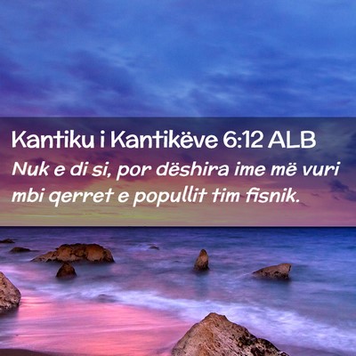 Picture 02 - Kantiku i Kantikëve 6:12 ALB - Nuk e di si, por dëshira ime më vuri mbi qerret - Bible Verse Picture