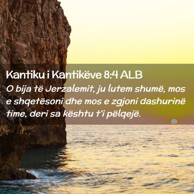Picture 02 - Kantiku i Kantikëve 8:4 ALB - O bija të Jerzalemit, ju lutem shumë, mos e - Bible Verse Picture