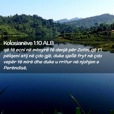 Picture 02 - Kolosianëve 1:10 ALB - që të ecni në mënyrë të denjë për Zotin, - Bible Verse Picture