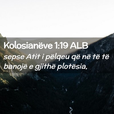 Picture 02 - Kolosianëve 1:19 ALB - sepse Atit i pëlqeu që në të të banojë e - Bible Verse Picture