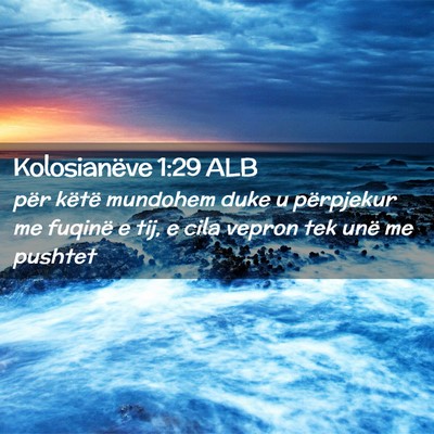 Picture 02 - Kolosianëve 1:29 ALB - për këtë mundohem duke u përpjekur me fuqinë - Bible Verse Picture