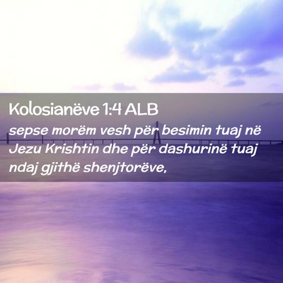 Picture 02 - Kolosianëve 1:4 ALB - sepse morëm vesh për besimin tuaj në Jezu - Bible Verse Picture