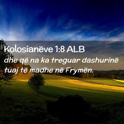 Picture 02 - Kolosianëve 1:8 ALB - dhe që na ka treguar dashurinë tuaj të madhe - Bible Verse Picture