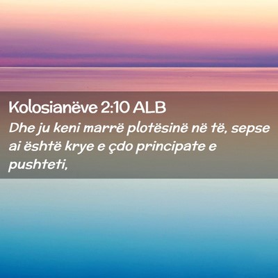 Picture 02 - Kolosianëve 2:10 ALB - Dhe ju keni marrë plotësinë në të, sepse ai - Bible Verse Picture