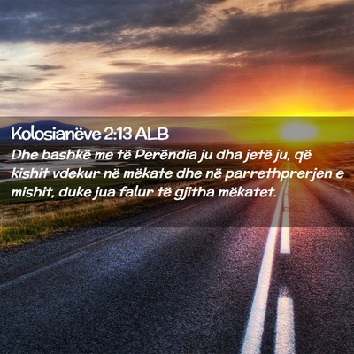 Picture 02 - Kolosianëve 2:13 ALB - Dhe bashkë me të Perëndia ju dha jetë ju, që - Bible Verse Picture