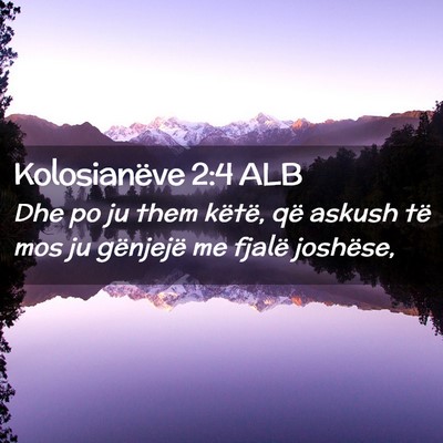 Picture 02 - Kolosianëve 2:4 ALB - Dhe po ju them këtë, që askush të mos ju - Bible Verse Picture