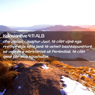 Picture 02 - Kolosianëve 4:11 ALB - dhe Jezusi, i quajtur Just, të cilët vijnë nga - Bible Verse Picture