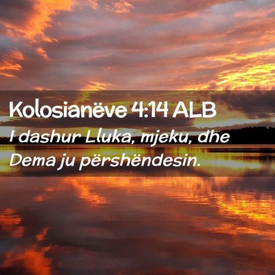 Picture 02 - Kolosianëve 4:14 ALB - I dashur Lluka, mjeku, dhe Dema ju - Bible Verse Picture