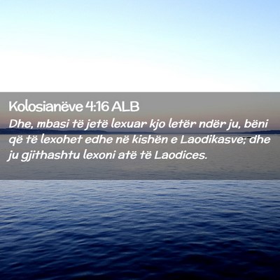 Picture 02 - Kolosianëve 4:16 ALB - Dhe, mbasi të jetë lexuar kjo letër ndër ju, - Bible Verse Picture