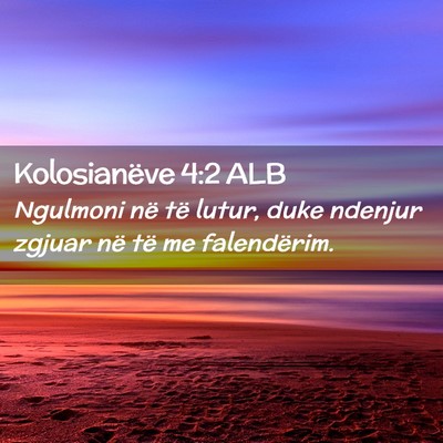 Picture 02 - Kolosianëve 4:2 ALB - Ngulmoni në të lutur, duke ndenjur zgjuar në - Bible Verse Picture