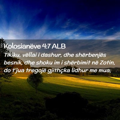 Picture 02 - Kolosianëve 4:7 ALB - Tikiku, vëllai i dashur, dhe shërbenjës - Bible Verse Picture