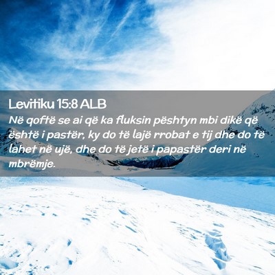 Picture 02 - Levitiku 15:8 ALB - Në qoftë se ai që ka fluksin pështyn mbi - Bible Verse Picture